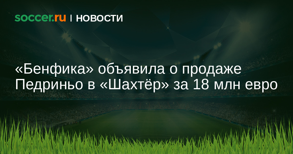 Benfika Obyavila O Prodazhe Pedrino V Shahtyor Za 18 Mln Evro 10 06 2021 Novosti Na Soccer Ru