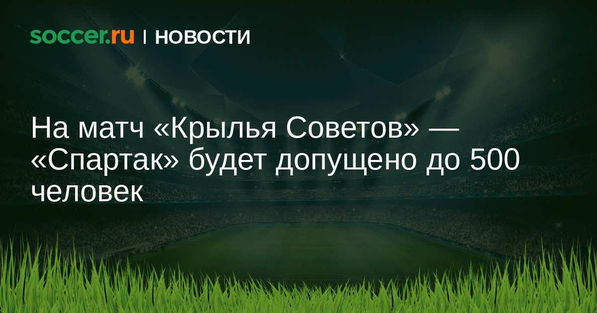 На матч «Крылья Советов» — «Спартак» будет допущено до 500 ...